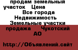 продам земельный участок › Цена ­ 1 000 000 - Все города Недвижимость » Земельные участки продажа   . Чукотский АО